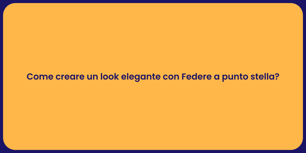 Come creare un look elegante con Federe a punto stella?