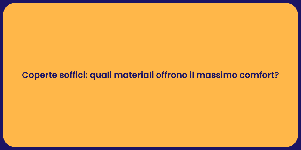 Coperte soffici: quali materiali offrono il massimo comfort?