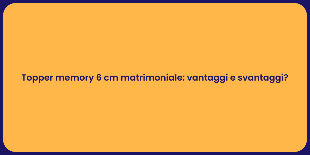 Topper memory 6 cm matrimoniale: vantaggi e svantaggi?