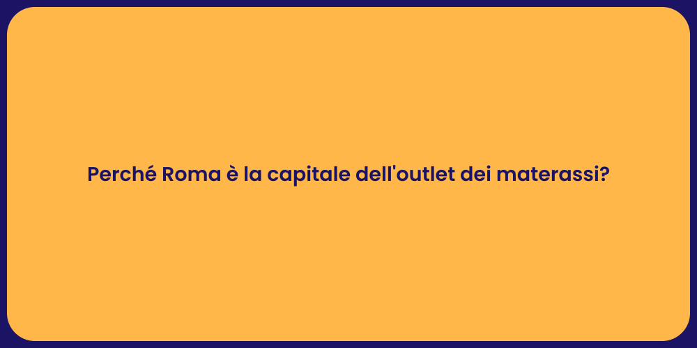 Perché Roma è la capitale dell'outlet dei materassi?
