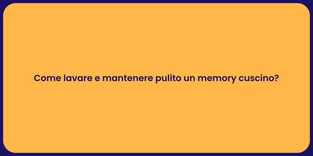 Come lavare e mantenere pulito un memory cuscino?