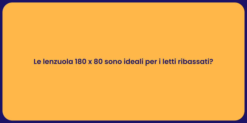 Le lenzuola 180 x 80 sono ideali per i letti ribassati?