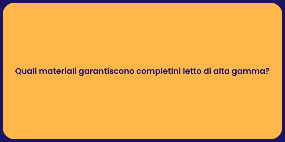 Quali materiali garantiscono completini letto di alta gamma?