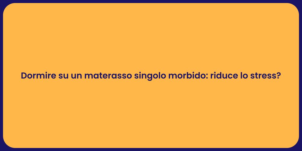 Dormire su un materasso singolo morbido: riduce lo stress?