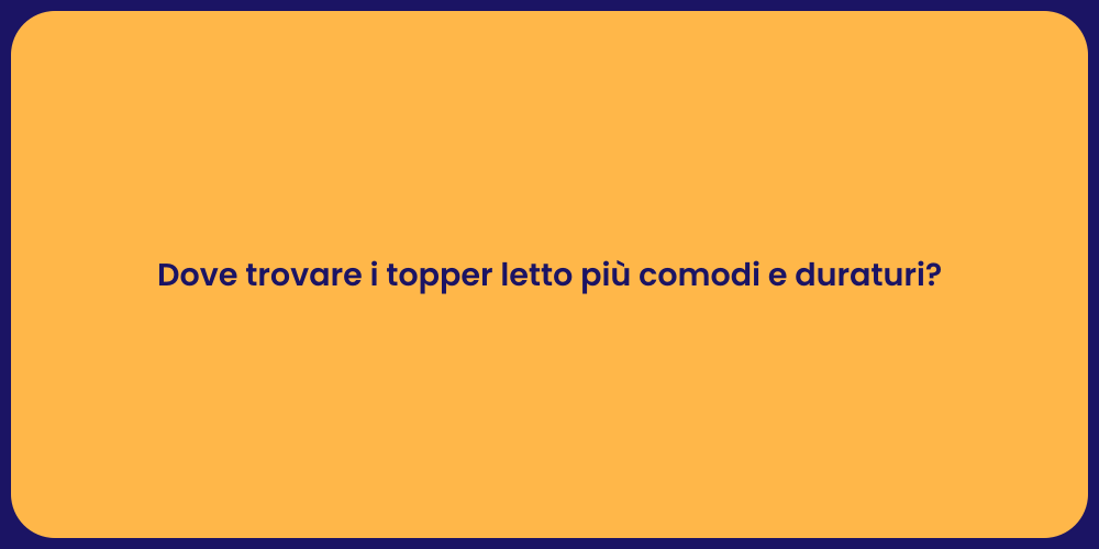 Dove trovare i topper letto più comodi e duraturi?