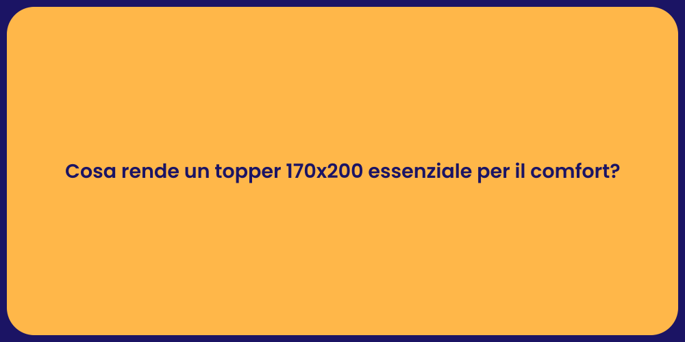 Cosa rende un topper 170x200 essenziale per il comfort?