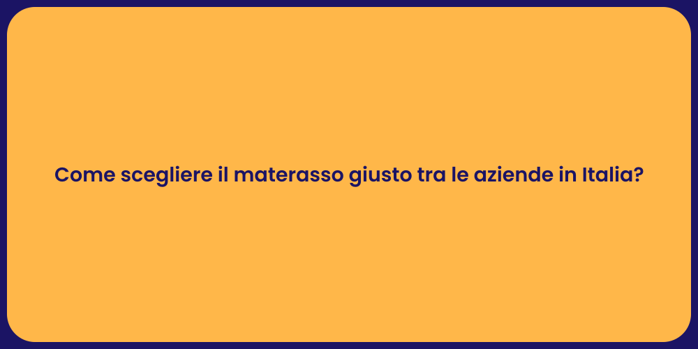 Come scegliere il materasso giusto tra le aziende in Italia?