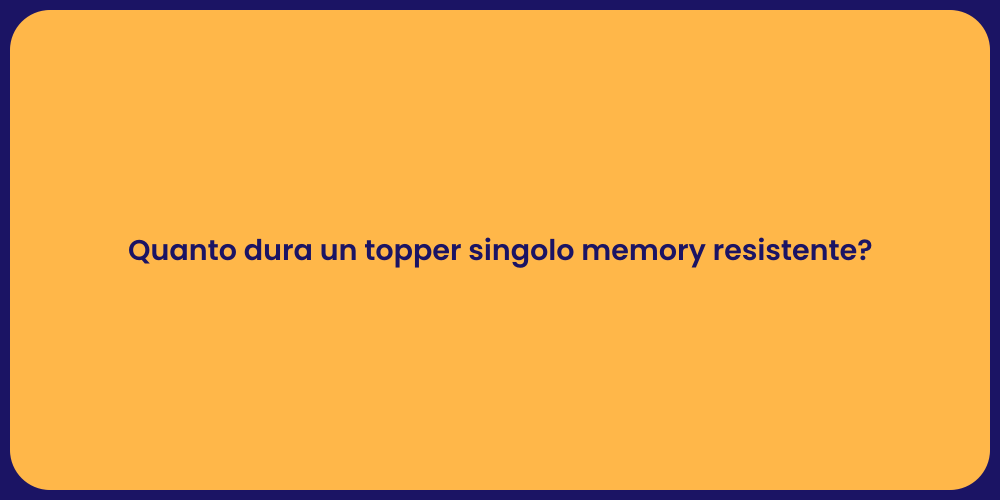 Quanto dura un topper singolo memory resistente?