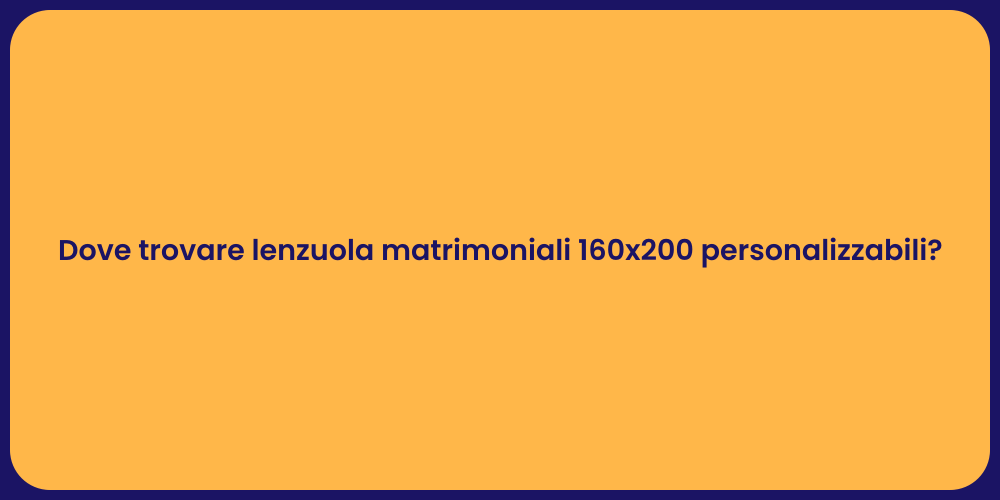 Dove trovare lenzuola matrimoniali 160x200 personalizzabili?