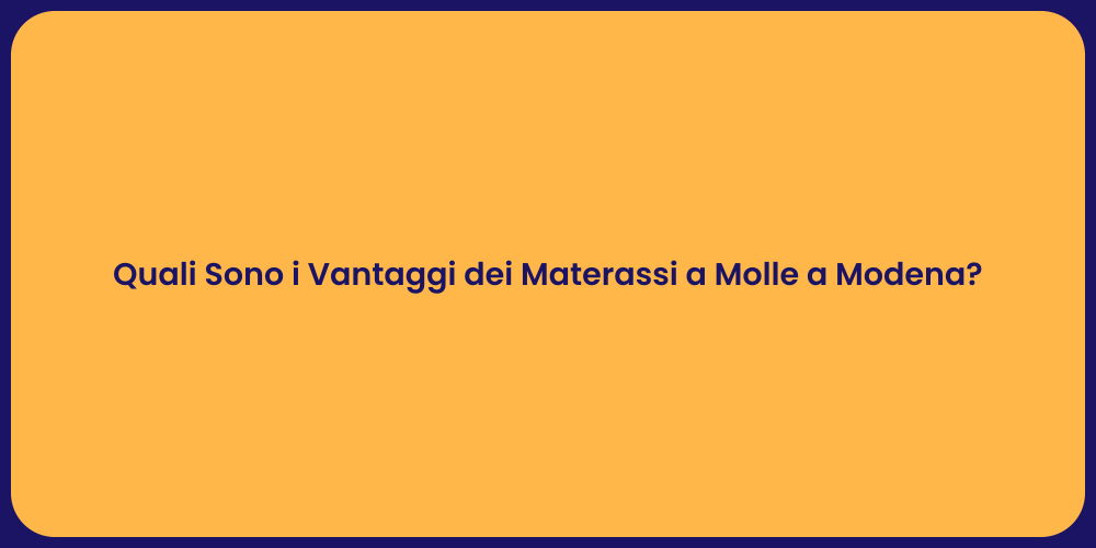 Quali Sono i Vantaggi dei Materassi a Molle a Modena?