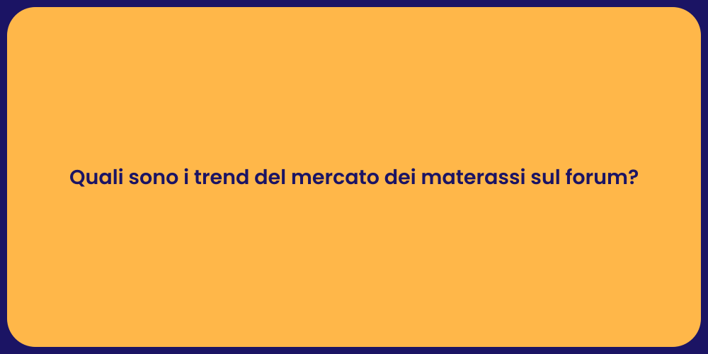Quali sono i trend del mercato dei materassi sul forum?