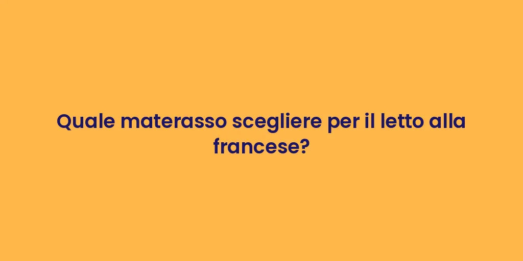 Quale materasso scegliere per il letto alla francese?