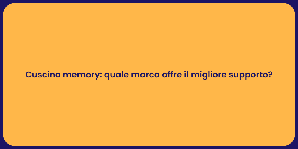 Cuscino memory: quale marca offre il migliore supporto?
