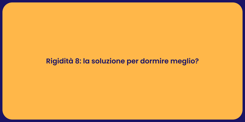 Rigidità 8: la soluzione per dormire meglio?