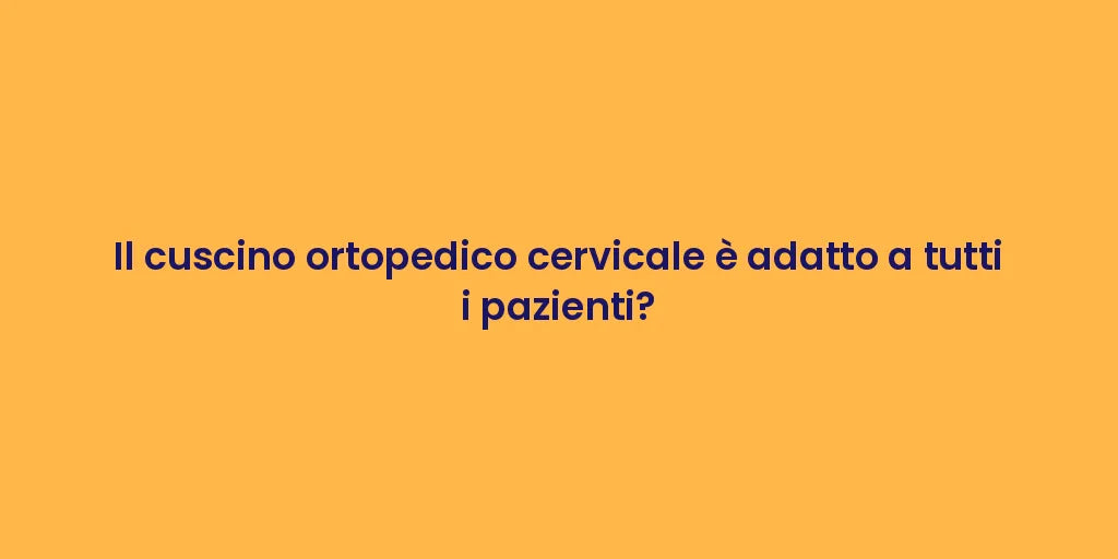 Il cuscino ortopedico cervicale è adatto a tutti i pazienti?
