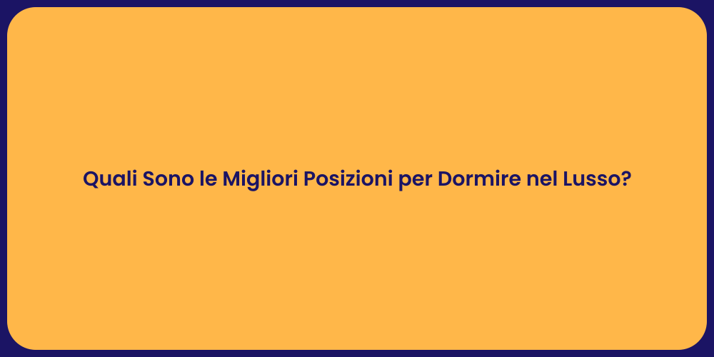 Quali Sono le Migliori Posizioni per Dormire nel Lusso?