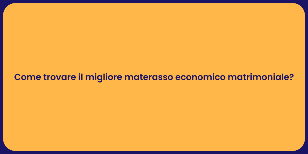 Come trovare il migliore materasso economico matrimoniale?