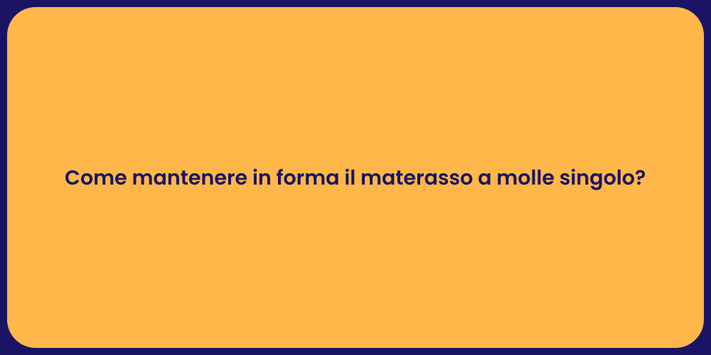 Come mantenere in forma il materasso a molle singolo?