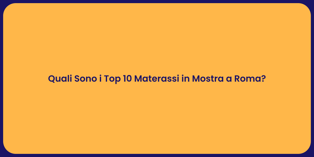 Quali Sono i Top 10 Materassi in Mostra a Roma?