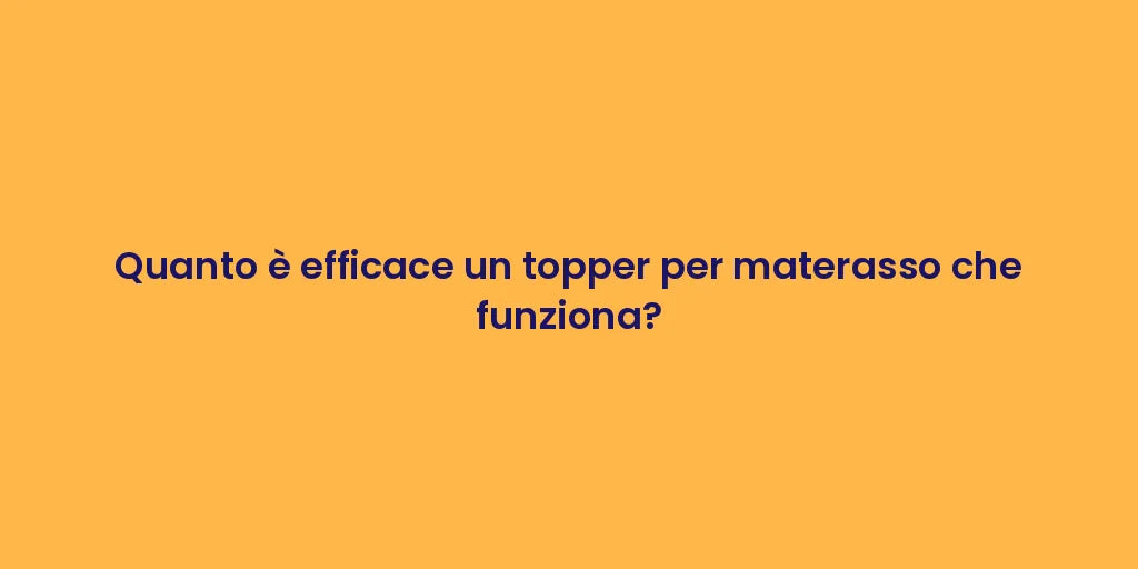 Quanto è efficace un topper per materasso che funziona?