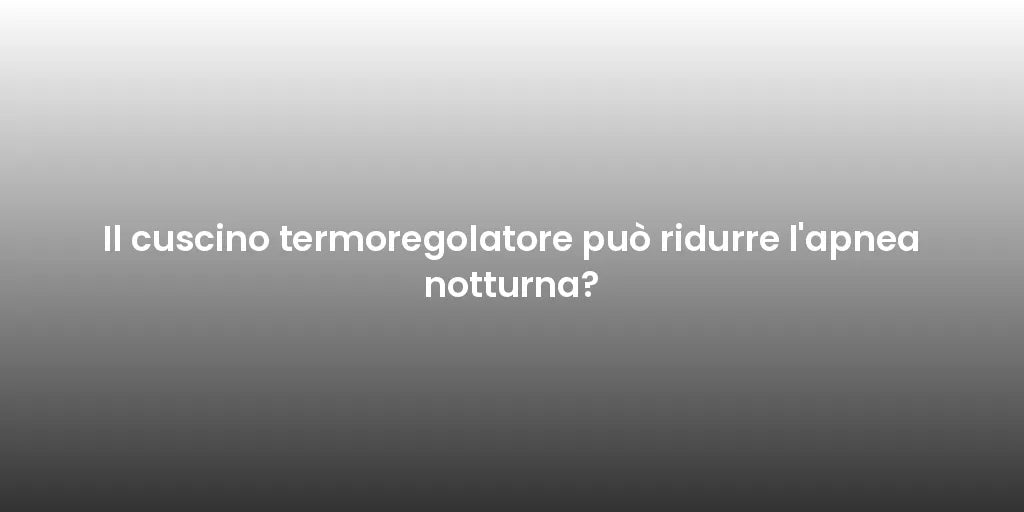 Il cuscino termoregolatore può ridurre l'apnea notturna?