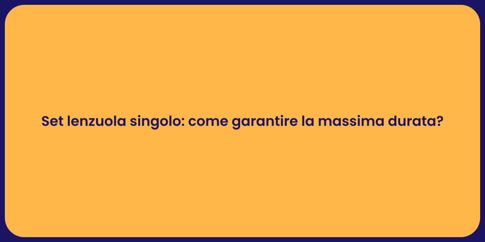 Set lenzuola singolo: come garantire la massima durata?