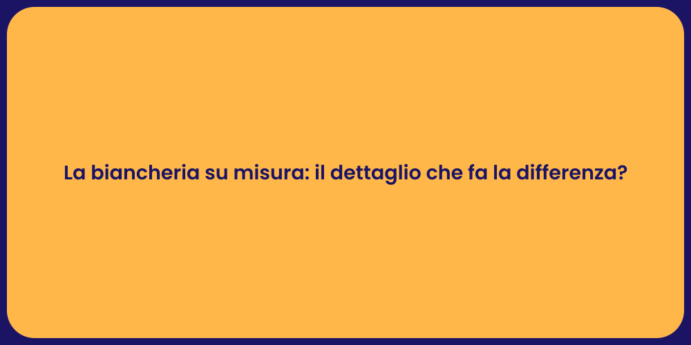 La biancheria su misura: il dettaglio che fa la differenza?