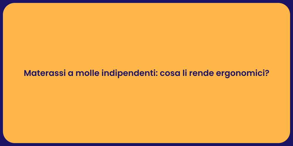 Materassi a molle indipendenti: cosa li rende ergonomici?