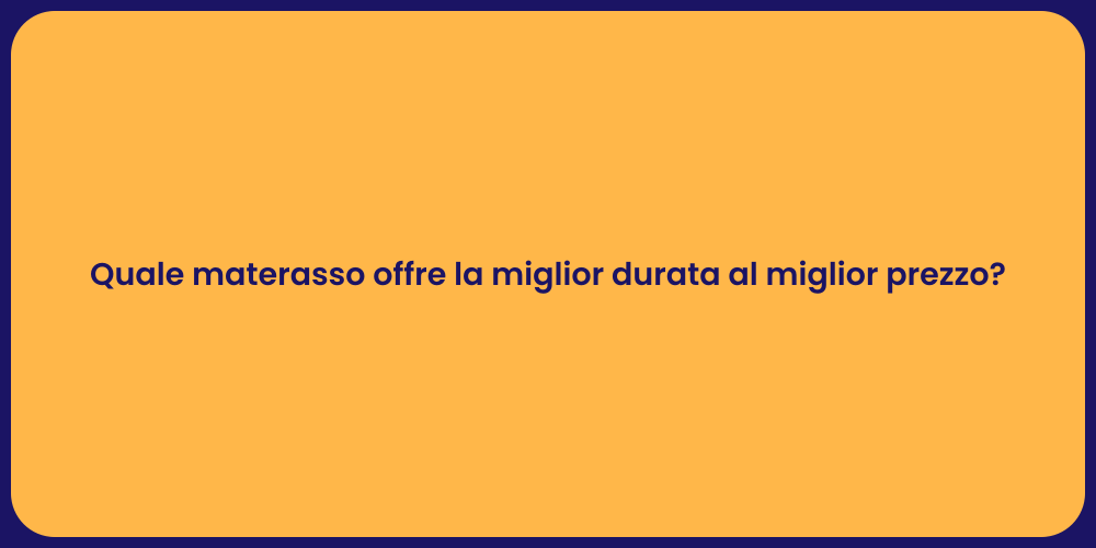 Quale materasso offre la miglior durata al miglior prezzo?
