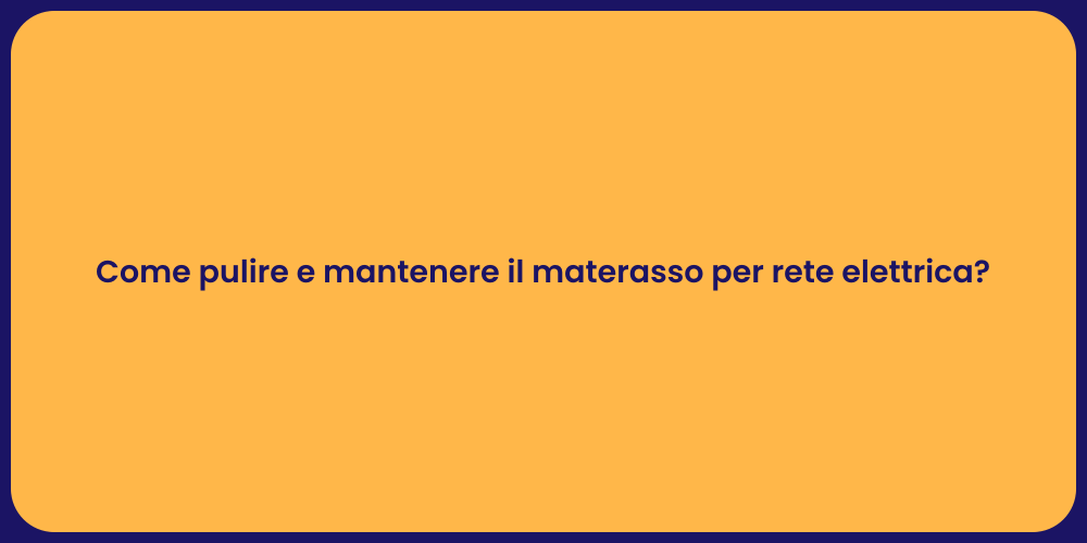 Come pulire e mantenere il materasso per rete elettrica?