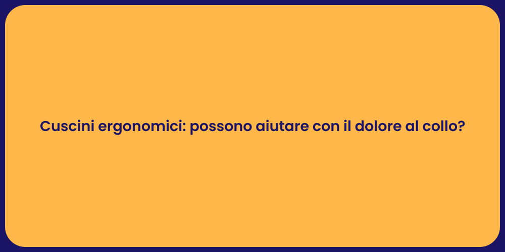 Cuscini ergonomici: possono aiutare con il dolore al collo?