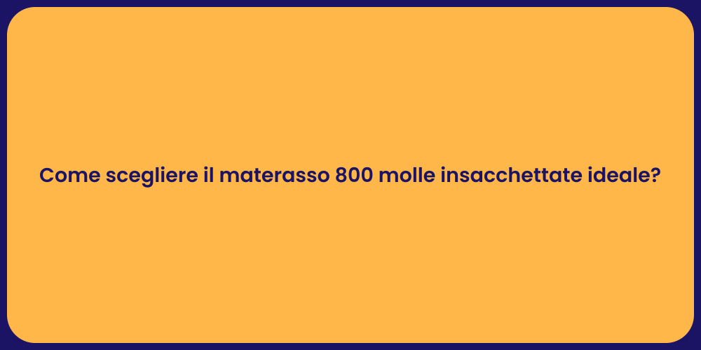 Come scegliere il materasso 800 molle insacchettate ideale?