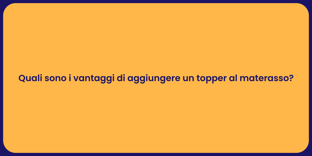 Quali sono i vantaggi di aggiungere un topper al materasso?