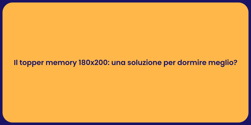 Il topper memory 180x200: una soluzione per dormire meglio?