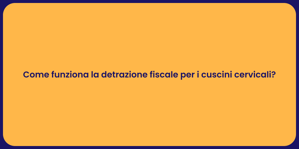 Come funziona la detrazione fiscale per i cuscini cervicali?