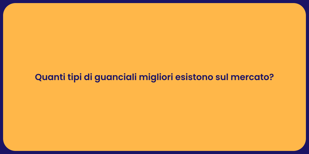 Quanti tipi di guanciali migliori esistono sul mercato?