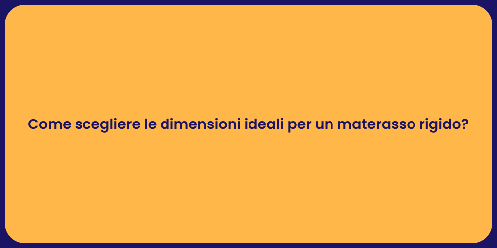 Come scegliere le dimensioni ideali per un materasso rigido?
