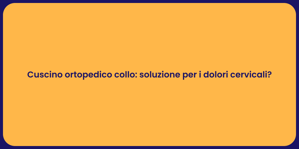 Cuscino ortopedico collo: soluzione per i dolori cervicali?