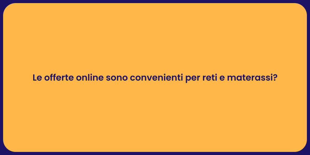 Le offerte online sono convenienti per reti e materassi?