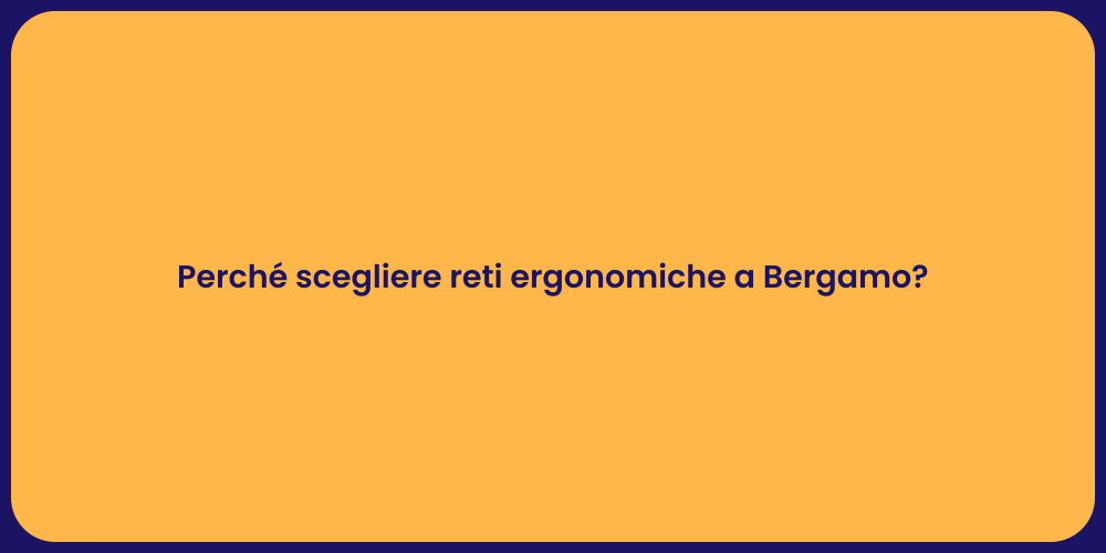 Perché scegliere reti ergonomiche a Bergamo?
