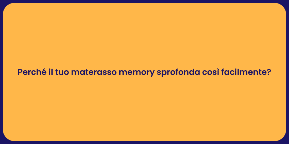 Perché il tuo materasso memory sprofonda così facilmente?