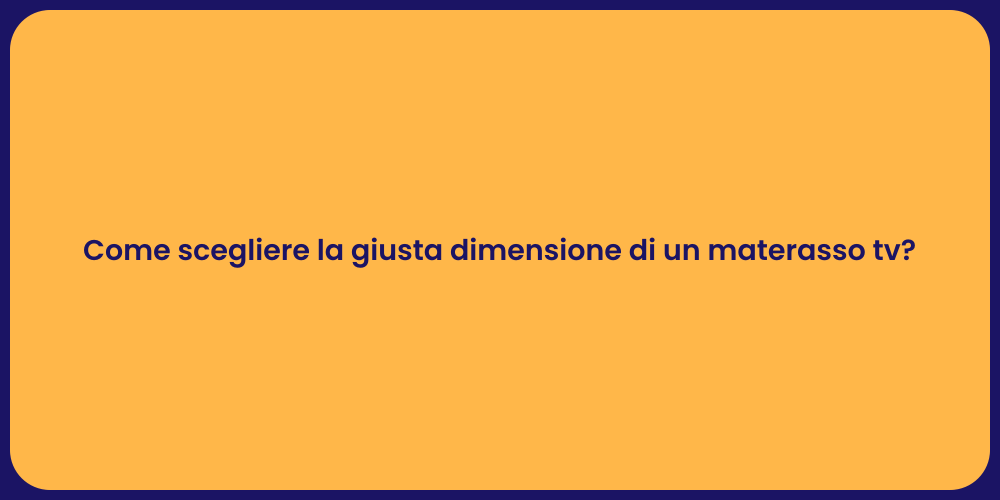 Come scegliere la giusta dimensione di un materasso tv?