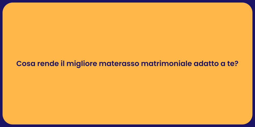 Cosa rende il migliore materasso matrimoniale adatto a te?