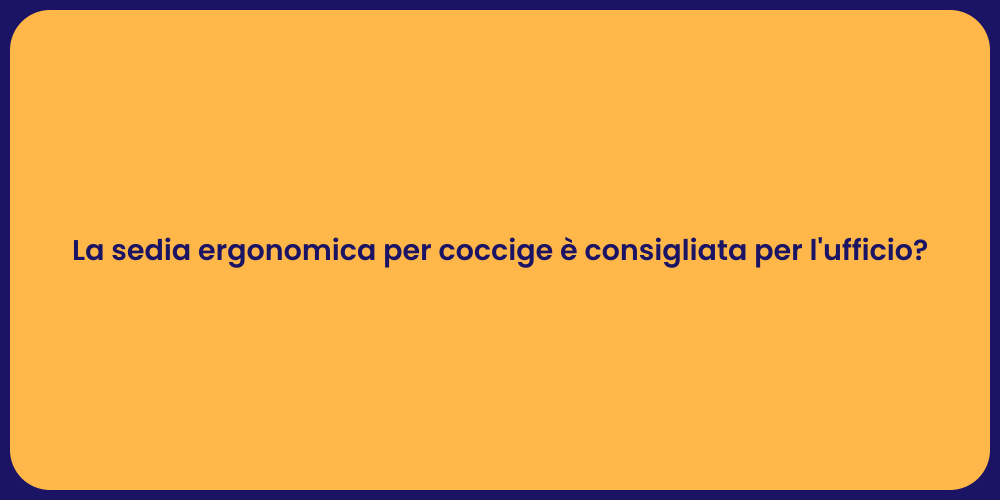 La sedia ergonomica per coccige è consigliata per l'ufficio?