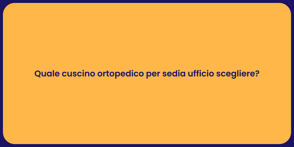 Quale cuscino ortopedico per sedia ufficio scegliere?