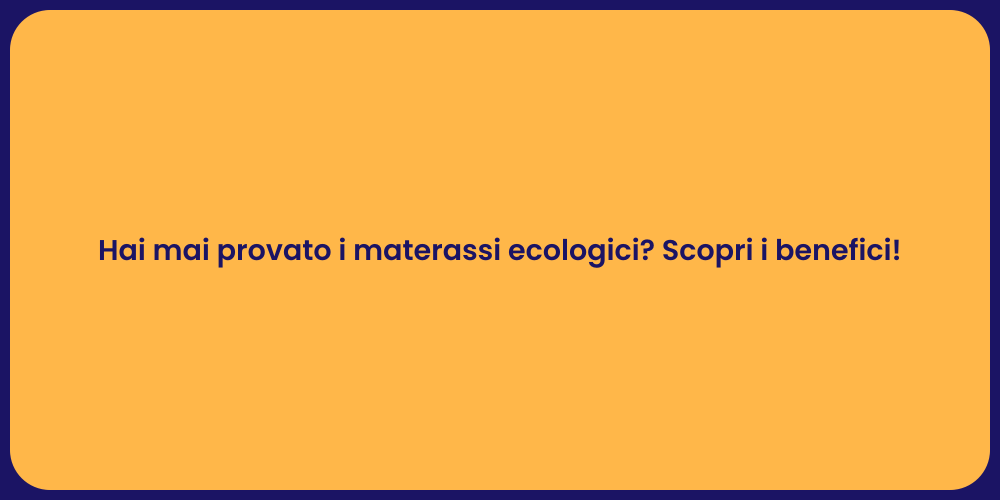 Hai mai provato i materassi ecologici? Scopri i benefici!