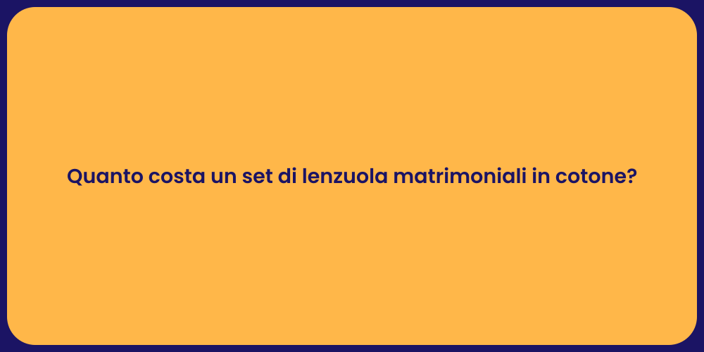Quanto costa un set di lenzuola matrimoniali in cotone?
