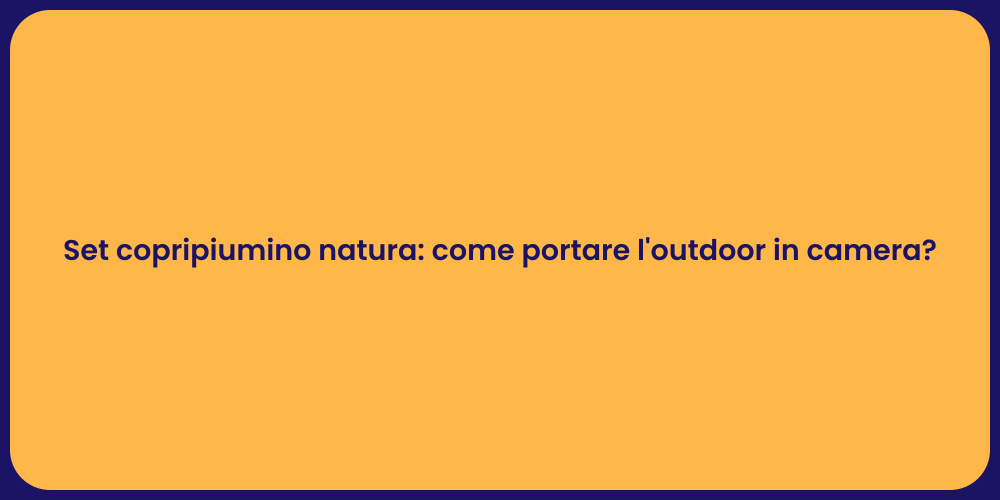 Set copripiumino natura: come portare l'outdoor in camera?