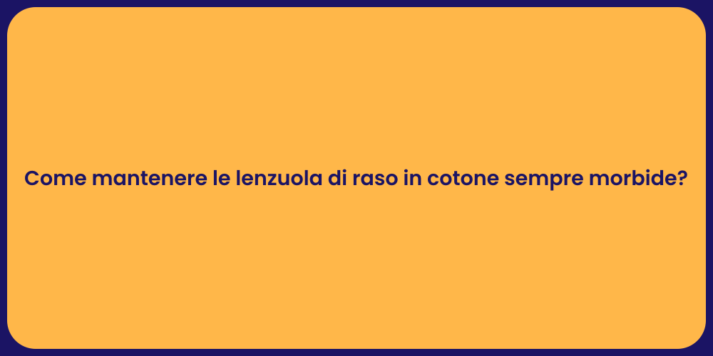 Come mantenere le lenzuola di raso in cotone sempre morbide?