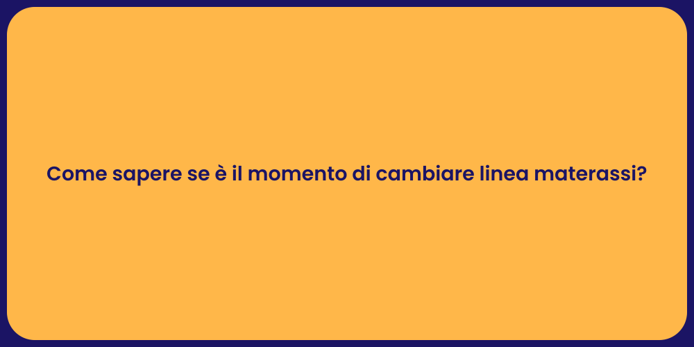 Come sapere se è il momento di cambiare linea materassi?